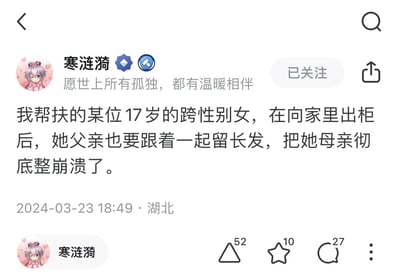 这是社交平台用户“寒涟漪”发布的一条原创动态，内容讲述了自己帮扶的17岁跨性别女生向家庭出柜后，女生的父亲为了支持女儿决定一起留长发，这个举动让女生的母亲彻底崩溃。这条动态发布于2024年3月23日湖北，收获了52次推荐、10次收藏、27条评论，图中无谐音梗、双关或暗示类内容。