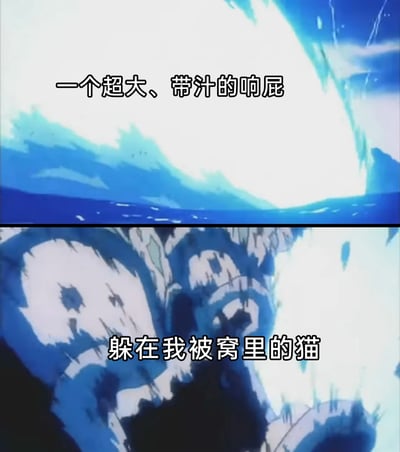 这是一张改编自动漫画面的搞笑梗图，分为上下两部分。上半部分是极具冲击力的蓝色浪潮画面，配文“一个超大、带汁的响屁”，用夸张的灾难级画面来形容这个屁的威力；下半部分是被浪潮冲击的动漫角色，配文“躲在我被窝里的猫”，将猫比作在这个“屁的冲击”下狼狈不堪的受害者，用夸张的反差感制造搞笑效果，调侃猫咪躲在被窝时突然遭遇主人放屁的尴尬又好笑的日常养猫趣事。