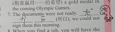 这是一张实拍的英语练习题作业图，画面中展示了一道英语完成句子题，题目要求将括号里的中文“所以”翻译成英文填入空白处，完整句子为“The documents were not ready. ______ ______ ______ (所以), we could not sign them this morning.”。有人在空白处手写了“为”“龙”“5”三个不相关的字符，推测是随手乱写的趣味内容；在题目右侧还有一个简笔卡通小人的涂鸦，小人翻白眼，表情看起来不耐烦、嫌弃。此外画面上方还能看到另一道题的部分内容：“(抱着赢得……的希望) a gold medal in the coming Olympic Games.”。这道题的正确答案应该是“As a result”，用来衔接前后句的因果关系。