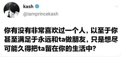 这是一张Twitter（现X平台）的社交媒体截图，显示用户kash（@iamprincekash）发布的一条情感感悟类帖子。截图包含用户的黑白头像（带有验证徽章）和一段中文文字，内容为：“你有没有非常喜欢过一个人，以至于你甚至满足于永远和ta做朋友，只是想尽可能久得把ta留在你的生活中？” 文字表达了一种在深爱的情况下，愿意以朋友身份长久陪伴的复杂情感。