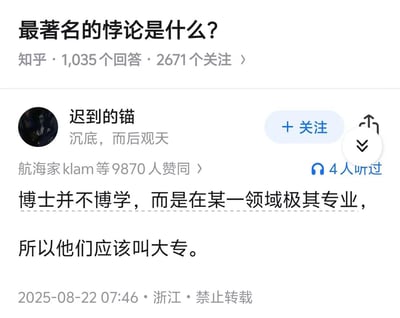 这是知乎问题「最著名的悖论是什么？」下的一条高赞回答，用户“迟到的锚”用荒诞的逻辑制造悖论效果：博士并非博学，而是在单一领域极度专精，因此“应该叫大专”。<br>这个段子玩了概念偷换的梗，将“大专”的字面含义（通常指专科教育，学习范围相对聚焦）强行与博士的“专精单一领域”绑定，形成反差感十足的搞笑悖论，获得近万用户赞同。