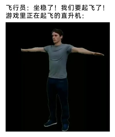 这是一张搞笑的游戏梗图，上方配有飞行员的台词“坐稳了！我们要起飞了！”，下方是一个处于T-pose姿态的3D游戏角色，角色双臂向身体两侧平伸，被用来模仿直升机的旋翼，通过将游戏角色的默认模型姿态与直升机起飞的场景结合，制造出反差感，以此调侃部分游戏里直升机相关的魔性表现或bug，达到搞笑的效果。