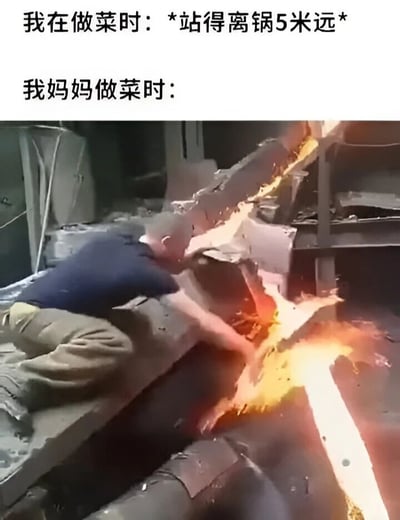 这是一张对比类搞笑梗图，通过夸张手法展现"我"和妈妈做菜时的巨大反差。上方文字描述"我在做菜时：*站得离锅5米远*"，表现自己做菜时的小心翼翼和胆怯；下方文字"我妈妈做菜时："搭配一张工业场景照片，照片中一名男子正近距离处理流淌着的高温熔融金属，画面充满危险和专业感。通过这种极端对比，幽默地夸张了妈妈厨艺高超、经验丰富，与自己做菜时的笨拙形成鲜明反差。