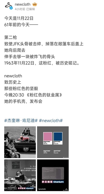 这是微博账号newcloth在肯尼迪遇刺61周年纪念日（11月22日）发布的品牌推广内容，文案详细提及1963年肯尼迪遇刺时的细节，引出事件中标志性的「Jackie Pink（杰奎琳粉）」，以此预热当晚20:30发布的《粉红色的钛金属》手机壳。配图包含肯尼迪遇刺现场的黑白历史照片、标注「Jackie Pink」与「Kennedy Blue」的潘通色卡、带有宣传文字的海报，以及手机壳的设计图，将历史事件中的标志性色彩与产品营销结合，用历史厚重感赋予产品特殊的情感关联。
