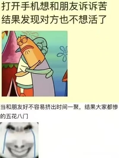 这张梗图通过多图拼接与图文混排的形式呈现，分为上下两个部分。上半部分配有文字“打开手机想和朋友诉诉苦 结果发现对方也不想活了”，下方是《海绵宝宝》中的卡通角色美人鱼战士，他耷拉着脑袋，眉头紧锁，表情沮丧，背景中可见帐篷和花朵元素，凸显出低落的情绪；下半部分文字为“当和朋友好不容易挤出时间一聚，结果大家都惨的五花八门”，配图是一张经典的网络流泪表情包，人物嘴角上扬却有蓝色眼泪从眼角滑落，形成哭笑不得的反差效果。整体内容以幽默夸张的方式，描绘了当代年轻人试图向朋友倾诉烦恼，却发现彼此都深陷困境的无奈场景，引发共鸣。