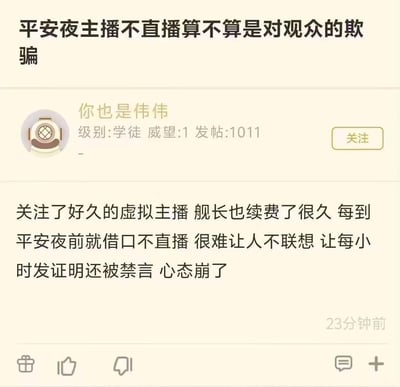 论坛用户“你也是伟伟”作为某虚拟主播的长期付费舰长粉丝，连续多年遭遇该主播在平安夜前借口不直播的情况，当用户要求主播每小时发证明时还被禁言，因此心态崩溃，发帖询问“平安夜主播不直播算不算是对观众的欺骗”，表达自己的不满与疑惑。