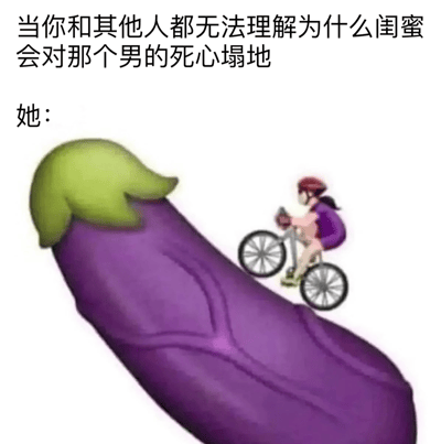 图片上方配有文字“当你和其他人都无法理解为什么闺蜜会对那个男的死心塌地”，下方是“她：”，紧接着是一个巨大的紫色茄子 emoji 和一个正在骑自行車上坡的小女孩。通过茄子的形状和女孩努力骑行的画面，幽默地暗示了闺蜜对该男性死心塌地的原因可能与性吸引力有关。