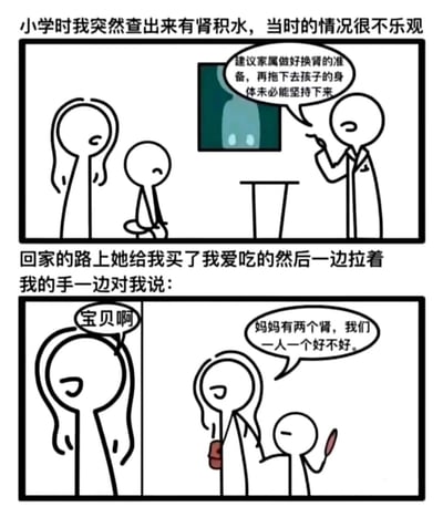 这是一则由火柴人绘制的连环漫画，分为上下两个部分。第一部分描绘了小学时“我”被查出肾积水，病情不容乐观，医生严肃地建议家属做好换肾的准备，画面中的妈妈和孩子都神情低落；第二部分是在回家的路上，妈妈给“我”买了爱吃的食物，拉着“我”的手，温柔地对“我”说“妈妈有两个肾，我们一人一个好不好”，用质朴的话语展现出母亲对孩子毫无保留的无私爱意。