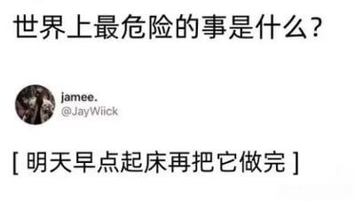 这是一张社交媒体截图类的图文混排静态图，顶部用较大字体提出问题“世界上最危险的事是什么？”，下方展示了用户“jamee.（@JayWiick）”的回复内容“[明天早点起床再把它做完]”，用一种幽默调侃的方式指出拖延行为（将待办事务推到明天完成）是极具“危险性”的，这种说法精准戳中了大众的拖延痛点——拖延往往会导致任务堆积、效率降低，甚至错过关键的截止时间，引发有拖延习惯的用户强烈共鸣。