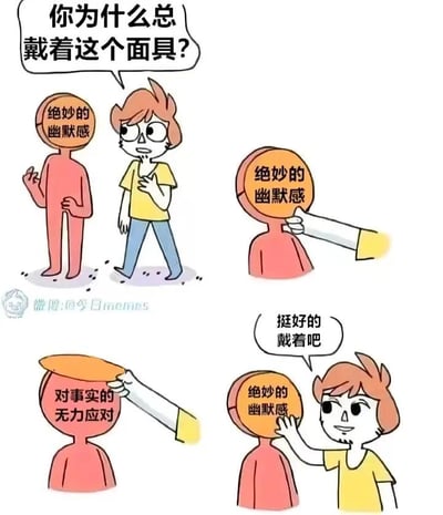 这是一组四格连环卡通漫画，完整讲述了一个扎心的隐喻故事：
1. 第一格：黄衣角色满脸疑惑地询问头部戴着写有“绝妙的幽默感”面具的红皮肤角色：“你为什么总戴着这个面具？”
2. 第二格：黄衣角色伸手去揭开对方的面具
3. 第三格：面具被揭开后，露出红皮肤角色头部的真实文字——“对事实的无力应对”，直白展现出面具下的真实情绪
4. 第四格：黄衣角色见状，笑着把面具重新给对方戴上，说道：“挺好的 戴着吧”

这张梗图用面具作为隐喻，精准戳中了当代人普遍的情绪状态：用自嘲式的“幽默感”作为伪装，来掩盖自己对现实困境的无力感，最终选择继续维持这种伪装，避免直面真实的情绪与困境，没有双关、谐音梗等内容。