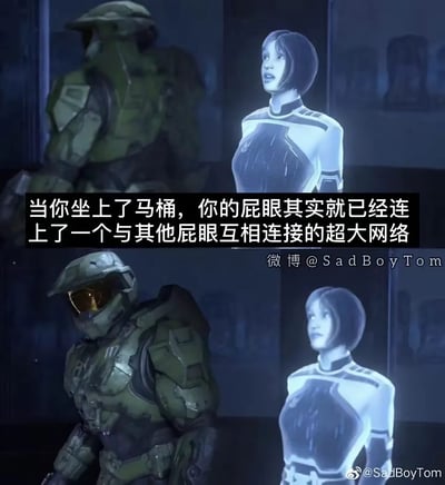 这是一张改编自游戏《光环》的搞笑梗图，整体为上下分图拼接的图文混排结构。上图中，穿着绿色盔甲的士官长背对镜头，身侧全息投影形态的科塔娜呈开口说话状态，配文为“当你坐上了马桶，你的屁眼其实就已经连上了一个与其他屁眼互相连接的超大网络”；下图中，士官长转过头和科塔娜一同朝向侧面，呈现出被这段离谱发言震惊愣住的效果，通过严肃游戏场景和离谱脑洞内容的反差制造笑点，图中带有微博用户@SadBoyTom的水印。