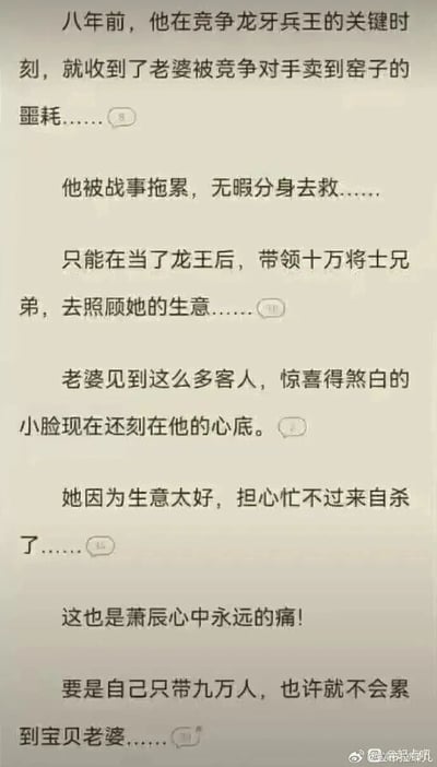 这是一段基于“龙王赘婿”类土味爽文创作的荒诞搞笑段子，讲述了主角萧辰在竞争龙牙兵王的关键时期，得知妻子被竞争对手卖到窑子却因战事无法救援；在成为龙王后，他带领十万将士去“照顾”妻子的生意，导致妻子因生意过于火爆、担心忙不过来自杀。萧辰因此陷入极致的悔恨，甚至自责自己没少带一万人，没能“心疼”到老婆。段子通过夸张、违背逻辑的剧情，放大了土味爽文中霸总式行为的不合理性，制造出强烈的反差搞笑效果，讽刺了部分土味网文刻意营造虐心情节却逻辑崩塌的问题。