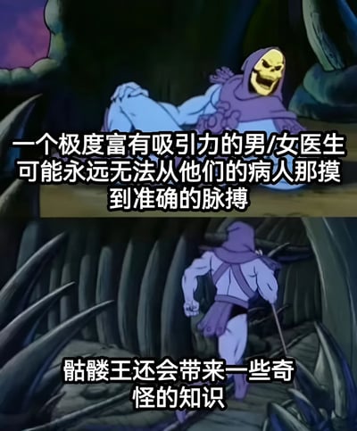 这是一张由上下两部分组成的动画截图梗图。上半部分显示骷髅王躺在地上，露出大笑表情，配文'一个极度富有吸引力的男/女医生可能永远无法从他们的病人那摸到准确的脉搏'。下半部分显示骷髅王手持权杖行走，配文'骷髅王还会带来一些奇怪的知识'。图片通过骷髅王这一经典动画角色，以幽默方式调侃了颜值高的医生可能因让病人心跳加速而难以准确测量脉搏的有趣现象。