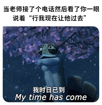 图片上方文字描述了校园中经典场景：老师接电话后看了你一眼并说“行我现在让他过去”。下方是《功夫熊猫》中的Master Oogway（乌龟大师）仰头望向樱花树的截图，角色表情无奈又带着一丝认命，底部叠加文字“我时日已到 My time has come”，用幽默方式表达学生被老师叫走时的“末日感”。