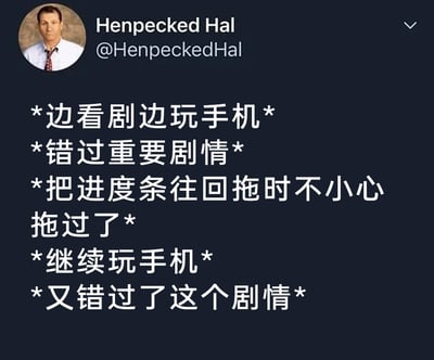 这是一张X（原Twitter）平台的社交媒体截图，左上角展示了用户Henpecked Hal的真人头像与账号信息，主体是一段用*号标注的中文吐槽文字，精准还原了当代人边看剧边玩手机的无效补剧情循环：看剧时分心玩手机错过关键剧情，试图拖动进度条补看却不小心拖过了目标位置，之后又再次分心玩手机，最终还是错过了这段想要补看的剧情，生动戳中了很多人看剧时的分心日常，极易引发大众共鸣。