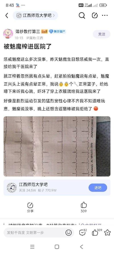 这是百度贴吧江西师范大学吧的一篇用户原创帖子，楼主“薄纱散打第三”以玩梗的语气，自称在和对象（用网络热词‘魅魔’代指）进行亲密互动时，因剧烈运动引发猛烈窦性心律不齐，头晕不适后被对象送进医院。楼主详细讲述了过程：互动中突然头晕，告知对象后对方起初不以为意，在楼主坚持下才发现异常并送医，还提到后续对象的提议被自己拒绝。帖子附带了自己的心电图报告图片，整体风格戏谑搞笑，引发吧友点赞和评论，帖子获得309个赞，82条评论。