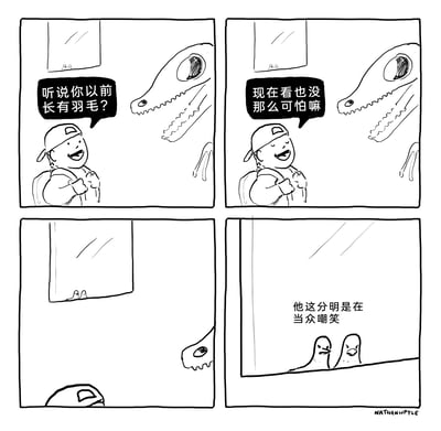 这是一幅四格黑白卡通漫画，场景设定在博物馆内。第一格中，戴背包、反戴帽子的小孩对着恐龙头骨标本，笑着说道“听说你以前长有羽毛？”；第二格，小孩继续笑着调侃“现在看也没那么可怕嘛”；第三格镜头拉远，展示出博物馆窗口内的两只鸟类的视角，小孩和恐龙头骨在画面下方；第四格，窗口内的两只鸟类表情愤怒，配文“他这分明是在当众嘲笑”。漫画的核心笑点在于利用“恐龙是鸟类的直系祖先”这一科普知识点，制造了乌龙误会：小孩只是在调侃恐龙头骨的样子，却被作为恐龙后代的鸟类误认为是在嘲笑自己，从而产生幽默效果。