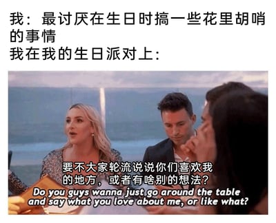 这是一张充满幽默反差的梗图，通过上下文字与画面的对比，塑造了一个“口是心非”的形象：上方文字显示“我”声称“最讨厌在生日时搞一些花里胡哨的事情”，但下方的影视截图画面中，“我”却在自己的生日派对上兴奋地提议“要不大家轮流说说你们喜欢我的地方，或者有啥别的想法？”，同时配有英文原台词，生动展现了“真香”现场，用这种前后矛盾的行为，调侃了那些嘴上嫌弃生日搞特殊，实际非常享受被关注、被夸赞的人，充满了搞笑的生活气息。