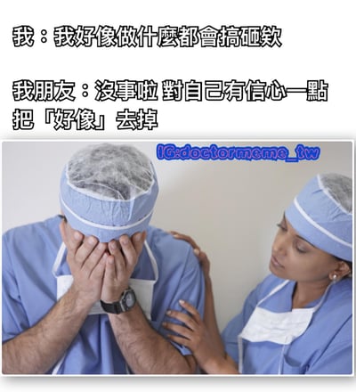 图片上方是两行对话文字："我：我好像做什麼都會搞砸欸"和"我朋友：沒事啦 對自己有信心一點 把「好像」去掉"。下方是一张照片，显示两位穿着蓝色手术服和手术帽的医护人员，左边的男性医生双手捂脸显得非常沮丧，右边的女性医生正轻拍他的肩膀给予安慰。图片通过朋友看似鼓励实则补刀的对话制造幽默效果，朋友建议把"好像"去掉，暗示对方确实什么都会搞砸。