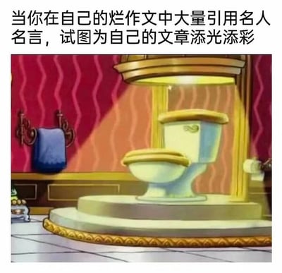 这是一张用来吐槽写作行为的搞笑梗图，上方配文点明主题：当自身作文质量不佳时，试图通过大量引用名人名言来包装文章。图中展示的是《海绵宝宝》里被金色装饰、聚光灯重点照亮的豪华马桶，用这个画面讽刺这种写作行为——就像给马桶加上华丽的装饰，本质还是没有改变内容空洞、质量低下的核心，徒有其表，精准戳中了学生写作文时的常见尴尬行为，充满幽默和调侃意味。
