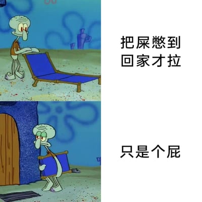 这是一张由《海绵宝宝》中章鱼哥的两张截图拼接而成的搞笑梗图。上图里章鱼哥推着躺椅，配文“把屎憋到回家才拉”，呈现出急切忍耐、赶着回家解决内急的状态；下图中章鱼哥抱着躺椅站在家门口，配文“只是个屁”，章鱼哥的表情转为无奈崩溃，生动演绎了生活中常见的白忙活糗事，通过强烈的反差感制造搞笑效果，能让有类似尴尬经历的人产生共鸣。
