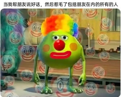 这是一张用来调侃生活中尴尬社死场景的搞笑梗图，顶部配文“当我帮朋友说好话，然后惹毛了包括朋友在内的所有人”精准点出场景；图中主体是被修改成小丑形象的《怪物电力公司》角色迈克·华斯基，它垂着手臂、耷拉着肩膀，表情低落窘迫，而画面的各个角落都布满了重复的笑脸图案，这种强烈的反差感，生动地表现出当事人费力帮忙却弄巧成拙，最后落得里外不是人、孤立窘迫的心情。