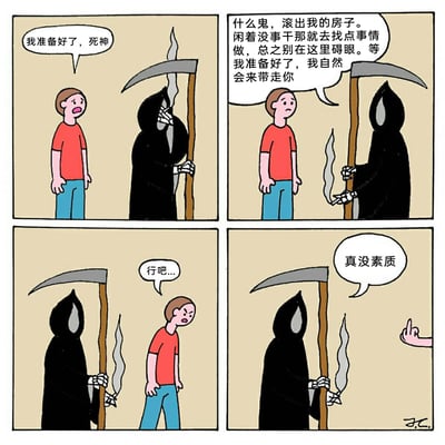 这是一则经过汉化的四格卡通搞笑漫画，剧情充满反转与无厘头：第一格中，穿红色T恤的普通男子对着手持镰刀的死神平静地说“我准备好了，死神”，仿佛在等待被带走；第二格中男子突然态度大变，愤怒地怒斥死神，让他滚出房子，还放话“等我准备好了，我自然会来带走你”；第三格中男子气冲冲地转身离开，死神无奈地回应“行吧...”；第四格中男子伸出手对死神竖中指，死神则吐槽“真没素质”。漫画打破了死神来勾魂的常规设定，通过男子前后矛盾的态度和荒诞的对话制造出强烈的喜剧效果。