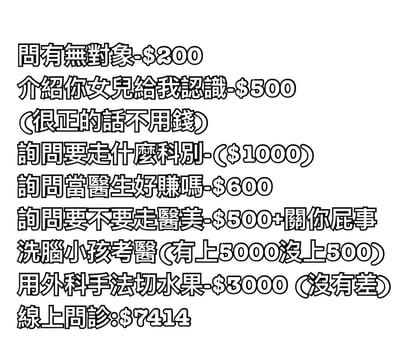 这是一张纯文字幽默梗图，列出了多种常见问题的‘咨询价格’。内容包括：问有无对象收费$200，介绍女儿认识收费$500（括号注明‘很正的话不用钱’），询问医学科别收费$1000，问当医生是否好赚收费$600，询问是否走医美收费$500加‘关你屁事’，洗脑小孩考医（标注‘有上5000没上500’），用外科手法切水果收费$3000（括号‘没有差’），线上问诊收费$7414。整体风格调侃生活中常见的尴尬或烦人的问题，带有明显的幽默和吐槽意味。