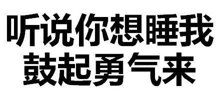 听说你想睡我 鼓起勇气来
