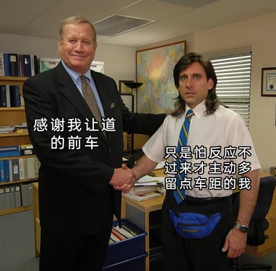 这是一张改编自美剧剧照的搞笑梗图，画面呈现办公室场景中，左侧穿着正式西装的男士（代表道路上的前车）面带满意的微笑，一边和右侧装扮滑稽的男士（代表道路上的后车）握手，一边将手搭在对方肩膀上，姿态充满感激；右侧男士表情错愕、无奈，显得十分拘谨。图中配文分别对应两人的身份：前车配文“感谢我让道的前车”，表达其误以为后车是在主动为自己让道的感激；后车配文“只是怕反应不过来才主动多留点车距的我”，道出了自己留足车距只是出于安全考虑的真相，这种认知错位制造出了幽默的反差效果，精准戳中了交通出行里的有趣误会场景。