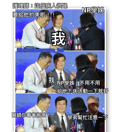 這是一個三格的醫療主題梗圖，使用真實人物照片改編。上格顯示護理師說「這個病人很躁要給他約束啦！！」，中格NP學姊回應「不用不用給他下床活動一下就好」，下格NP學姊指示「醫師你看著辦哦！學弟幫忙注意一下」。圖中中間人物被標註為「我」，呈現醫療團隊之間對病人管理方式的幽默互動。