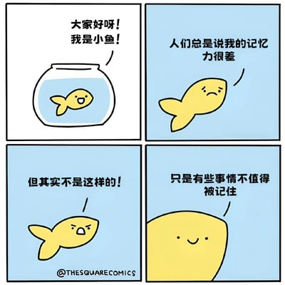 这是一幅四格漫画，主角是一条黄色的小鱼。第一格中，小鱼在鱼缸里开心地自我介绍："大家好呀！我是小鱼！"。第二格背景变为蓝色，小鱼表情悲伤地说："人们总是说我的记忆力很差"。第三格中小鱼表情愤怒，反驳道："但其实不是这样的！"。第四格中小鱼只露出头部，表情平静地总结："只是有些事情不值得被记住"。漫画通过小鱼的视角颠覆了人们对鱼类记忆力差的刻板印象，传达了选择性记忆的生活智慧。