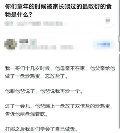 这是一张社交媒体讨论区的截图，画面顶部是楼主发起的提问“你们童年的时候被家长喂过的最敷衍的食物是什么？”，下方有网友分享了一则搞笑趣事：自己的一个哥们十几岁时母亲不在家，父亲给做炒鸡蛋忘了放盐，得知问题后父亲表示要再炒一个，结果重新端上来的是放了双倍盐的炒鸡蛋，让孩子把两盘混着吃，经过这件事之后这个哥们就学会了自己做饭。整个内容充满戏剧性笑点，生动展现了部分家长照顾孩子时敷衍省事的状态，很容易引发网友共鸣。
