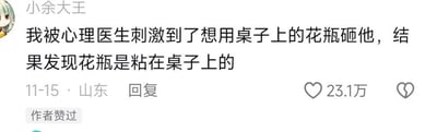 这是一张社交平台评论区的截图，内容讲述一位网友吐槽自己被心理医生激怒，想用桌子上的花瓶砸医生，结果发现花瓶被粘在桌子上动不了。文字充满无奈和幽默感，网友用自嘲的语气缓解情绪。整体风格轻松搞笑，讽刺了现实中的冲动和无能为力的窘迫场面。

没有明显的双关、谐音梗或暗示，仅利用情节反转产生幽默效果。