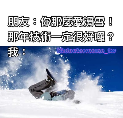 图片上半部分是朋友的提问：'你那么爱滑雪！那年技术一定很好喔？'，下半部分以'我：'引出一张滑雪者摔倒在雪地里的照片，人物双腿朝天，滑雪板翘起，周围雪沫飞溅，通过文字与画面的反差形成幽默效果，调侃了虽然热爱滑雪但技术不佳的真实状态。