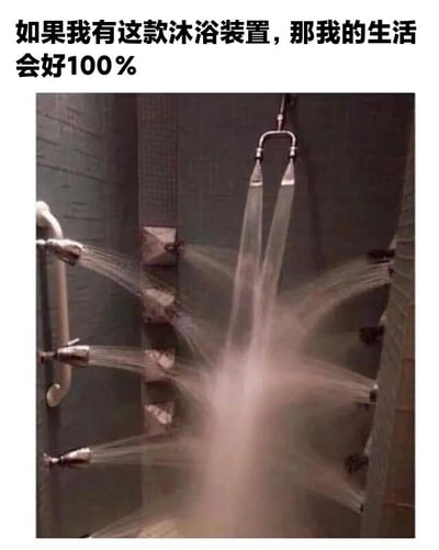 图片展示了一个配备多个喷头的豪华淋浴装置，水从各个方向强力喷出，形成密集的水幕。上方配有文字'如果我有这款沐浴装置，那我的生活会好100%'，表达了对这种奢华沐浴体验的向往和幽默夸张的期待。
