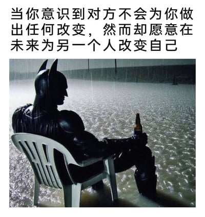这是一张经过P图改编的网络meme图，画面中DC经典超级英雄蝙蝠侠身着标志性的黑色战衣，坐在一把普通的白色塑料靠背椅上，身处一片积满雨水的开阔环境中，双手握着一瓶啤酒，独自在雨中静坐，背影满是落寞与惆怅。图的上方配有文字“当你意识到对方不会为你做出任何改变，然而却愿意在未来为另一个人改变自己”，用原本强大坚毅的蝙蝠侠的落魄状态，来具象化人们在情感关系中认清“自己并非对方愿意为之改变的人”这一现实时的心酸与失落，精准戳中那种付出却得不到对等回应，最终发现对方的偏爱始终属于他人的扎心情感，极易引发情感上的共鸣。