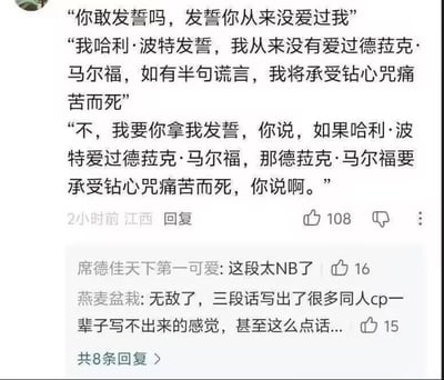 这是一张中文社交媒体评论区截图，画面以白底黑字为主，没有真实人物或场景插图。主评论分享了一段以哈利·波特和德拉克·马尔福为主角的同人对白：德拉克要求哈利发誓从未爱过自己，哈利起初以自己的性命和钻心咒为誓，否认这段感情；德拉克却要求他改为“拿我发誓”，把假设成立后的惩罚转移到德拉克自己身上。这段转折使台词具有强烈的情感张力：如果哈利真的爱过，哈利原本愿意自己承受后果，而德拉克则抢先把痛苦与死亡揽到自己身上，表现出偏执、牺牲和难以直言的爱。下方两条高赞回复分别称赞“这段太NB了”，以及“三段话写出了很多同人cp一辈子写不出来的感觉”。截图还显示发布时间为2小时前、IP属地为江西，主评论获108赞，评论区共有8条回复。