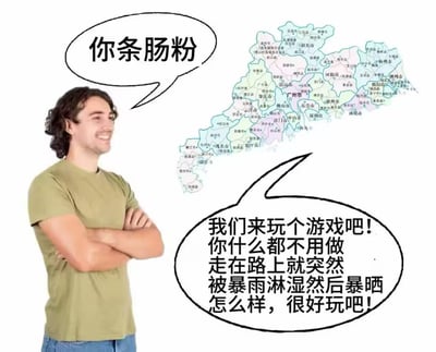 这是一张调侃广东多变天气的图文混排梗图：左侧是一位双臂交叉抱在胸前、面带微笑的外国男性，他的对白气泡里写着粤语调侃语“你条肠粉”；右侧是广东省行政区划地图，代表广东的对白气泡里写着吐槽天气的文案：“我们来玩个游戏吧！你什么都不用做 走在路上就突然 被暴雨淋湿然后暴晒 怎么样，很好玩吧！”。

梗点说明：“你条肠粉”是粤语中带有调侃意味的口语，肠粉又是广东特色美食，结合广东地图强化地域属性；而文案里的“游戏”精准吐槽了广东天气阴晴不定、暴雨与暴晒随机切换的离谱状况，非常贴合本地人的日常体验。