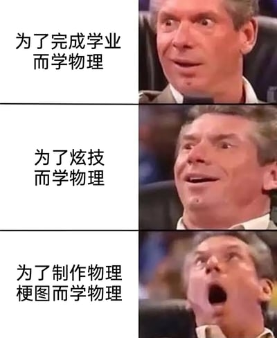 这是一张三格连环梗图，采用文斯·麦克马洪的递进式夸张表情模板进行二次创作。从上到下的三格内容分别对应三种学物理的动机：为完成学业学物理、为炫技学物理、为制作物理梗图学物理。人物表情从最初的略带惊讶，逐渐变为兴奋抬头，最后呈现出极度震惊、大张嘴巴的夸张状态，通过情绪的递进式升级，调侃不同学习动机带来的心理反差，尤其是最后一个“为做物理梗图学物理”的动机，因离谱又贴合玩梗文化显得格外有趣，精准戳中网友的玩梗趣味。