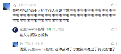 这是一张社交媒体平台的评论区截图，呈现了用户“½ 河北”与博主“花生meme基地”的趣味互动。用户首先发布了一段包含大量重复“宝宝”词汇的文字，称其出自曾经两人的工作人员之口；博主随即调侃这是“输入法疑似恋爱脑”，将输入法重复输出亲昵词汇的行为比作当下的网络热梗“恋爱脑”；用户紧接着回复，调侃该评价对恋爱脑而言攻击性过强。整个互动围绕输入法的趣味输出玩梗，充满轻松搞笑的氛围，贴合网络社交的趣味表达风格。