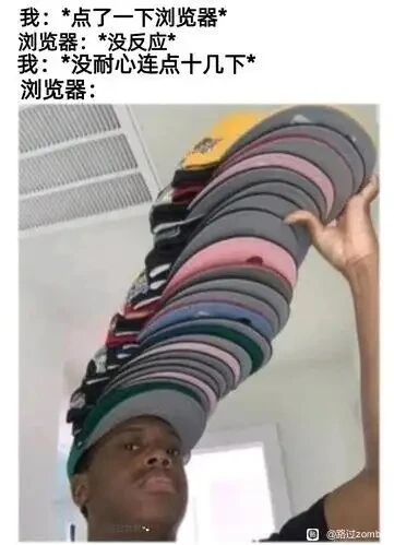 这是一张图文混排的搞笑网络梗图，上方通过对话形式模拟用户与浏览器的互动场景：用户点击浏览器后没有得到响应，失去耐心连续点击了十几下，下方用一张经过P图改编的照片来表现浏览器的后续反应——一名黑人头顶堆叠了数十顶帽子，一只手还在将帽子往上加，夸张地比喻浏览器在卡顿后，一次性执行了用户所有的点击指令，集中加载出大量内容，精准还原了日常上网时遇到浏览器卡顿连点后，后续内容集中出现的崩溃体验，充满趣味性和共鸣感。