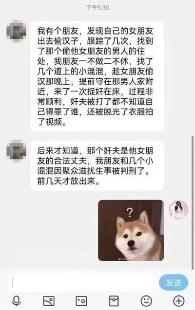 这是一张即时通讯软件的聊天记录截图，左侧匿名用户先讲述了一段“朋友发现女友出轨，带人上门捉奸、殴打对方并拍摄视频”的事件，紧接着发布反转内容：所谓的“奸夫”其实是女友的合法丈夫，这位“朋友”才是介入他人婚姻的第三者，最终他和同伙因聚众滋扰生事被判刑，刚刚出狱。右侧另一用户看到内容后，发送了一张头顶带问号的柴犬表情包，表达对这件乌龙事件的错愕、疑惑情绪。
