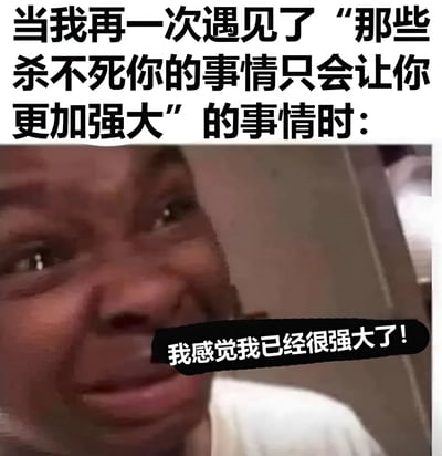 图片上方有文字"当我再一次遇见了'那些杀不死你的事情只会让你更加强大'的事情时:",下方是一个人物面部特写,人物表情激动,似哭非哭,嘴巴被一个黑色条带覆盖,条带上写着"我感觉我已经很强大了!"。图片通过反差幽默的方式,表达了人们在面对不断出现的困难时,虽然知道应该变得更强大,但实际上已经感到疲惫不堪的真实情绪。