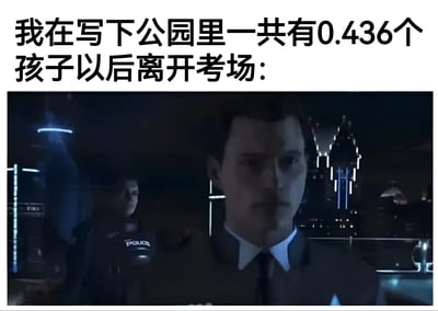 这张梗图上方配有文字“我在写下公园里一共有0.436个孩子以后离开考场:”，下方是《底特律：变人》游戏中康纳的截图。图片通过将数学题中出现的荒谬答案“0.436个孩子”与游戏中严肃角色的画面结合，形成幽默效果。孩子数量不可能是小数，这种不合逻辑的答案与角色的严肃表情形成强烈反差，笑点在于考试中可能出现的荒谬计算结果。