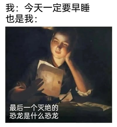 这张梗图通过上下对比的文字和中间的古典油画，幽默地表现了人们睡前的矛盾心理。上方文字写着'我：今天一定要早睡'，表达了早睡的决心；下方文字'也是我：最后一个灭绝的恐龙是什么恐龙'则揭示了实际行为——熬夜浏览无关信息。中间的油画展示了一个人在昏暗的烛光下专注阅读的场景，与熬夜刷手机/查资料的行为形成呼应。