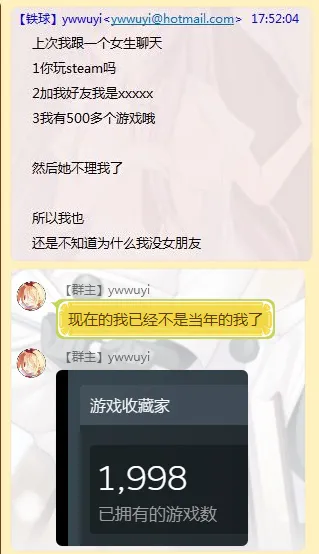 这是一张即时通讯软件（推测为QQ）的群聊聊天记录截图，内容分为两部分。第一部分中群主ywuwuyi分享了自己的脱单困惑：他曾和女生聊天时，询问对方是否玩Steam，邀请对方添加自己好友，并告知自己拥有500多个游戏，之后女生便不再理会他，他始终无法理解自己没有女朋友的原因。第二部分中他表示“现在的我已经不是当年的我了”，并发出一张Steam平台的截图，显示自己已拥有1998个游戏，成为“游戏收藏家”。整个内容形成了滑稽的反差，他没有意识到女生不理他的问题所在，反而进一步增加了游戏数量，凸显出典型的直男思维，充满搞笑效果。