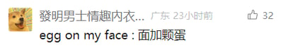 这是一张横版的社交媒体截图，属于图文混排的内容。左上角是一个咧嘴大笑的卡通狗头表情，发布者显示来自广东，在23小时前发布了内容“發明男士情趣內衣...”，该动态收获了32个点赞。下方配有英文短语“egg on my face”以及它的字面直译“面加颗蛋”，这里运用了直译梗制造笑点：“egg on my face”是英文俚语，实际含义是“出丑、丢脸”，却被字面翻译成“面加颗蛋”，和上方的“男士情趣内衣”内容搭配，形成无厘头的搞笑效果，整体风格轻松诙谐，是用户在社交平台分享的趣味内容。