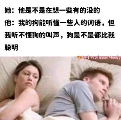 这是一张搞笑网络梗图，由上方的文字对话和下方的真人场景图组成。图中一男一女躺在床上，女性侧躺，表情带着疑惑与纠结，似乎在对伴侣的想法进行复杂的情感相关猜测；男性则趴着，双手托腮，一脸认真地陷入思索。文字部分呈现了两人截然不同的内心活动：女性猜测伴侣“是不是在想一些有的没的”，而男性的思绪却飘到了和狗相关的无厘头问题上——“我的狗能听懂一些人的词语，但我听不懂狗的叫声，狗是不是都比我聪明”。这张图通过强烈的思维反差制造笑点，生动调侃了男女思维模式的差异，女性更易聚焦于情感相关的复杂猜想，男性却常关注一些生活化的无厘头小事。