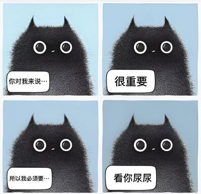 这是一张四格连环漫画，主角是一只全身黑色、毛茸茸、有着大大圆眼睛的猫形生物。四格画面中角色表情和姿态基本一致，通过对白气泡形成情节递进：第一格说“你对我来说…”，第二格接“很重要”，营造出深情氛围；第三格“所以我必须要…”制造悬念，第四格突然反转说出“看你尿尿”，形成幽默反差效果。